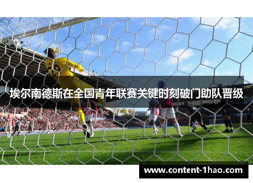 埃尔南德斯在全国青年联赛关键时刻破门助队晋级 埃尔南德斯在全国青年联赛关键时刻破门助队晋级