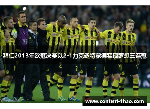 拜仁2013年欧冠决赛以2-1力克多特蒙德实现梦想三连冠 拜仁2013年欧冠决赛以2-1力克多特蒙德实现梦想三连冠