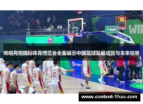 姚明亮相国际体育博览会全面展示中国篮球发展成就与未来愿景 姚明亮相国际体育博览会全面展示中国篮球发展成就与未来愿景