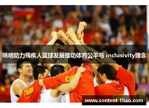 姚明助力残疾人篮球发展推动体育公平与 inclusivity理念 姚明助力残疾人篮球发展推动体育公平与 inclusivity理念