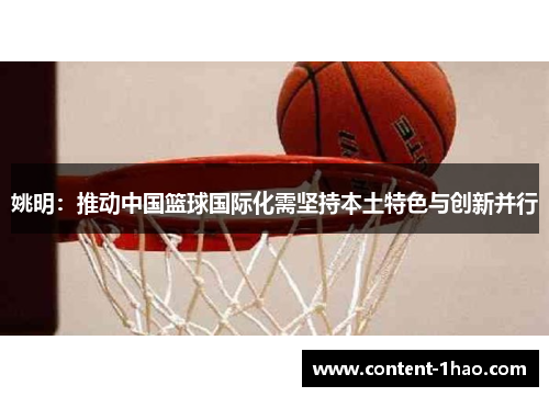 姚明:推动中国篮球国际化需坚持本土特色与创新并行 姚明:推动中国篮球国际化需坚持本土特色与创新并行