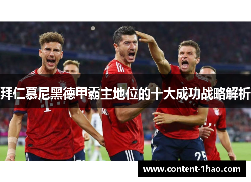 拜仁慕尼黑德甲霸主地位的十大成功战略解析 拜仁慕尼黑德甲霸主地位的十大成功战略解析