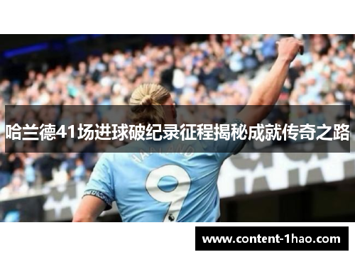 哈兰德41场进球破纪录征程揭秘成就传奇之路 哈兰德41场进球破纪录征程揭秘成就传奇之路