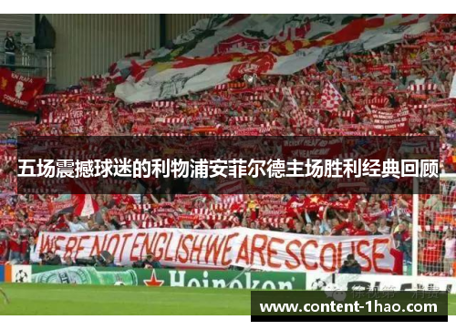 五场震撼球迷的利物浦安菲尔德主场胜利经典回顾 五场震撼球迷的利物浦安菲尔德主场胜利经典回顾