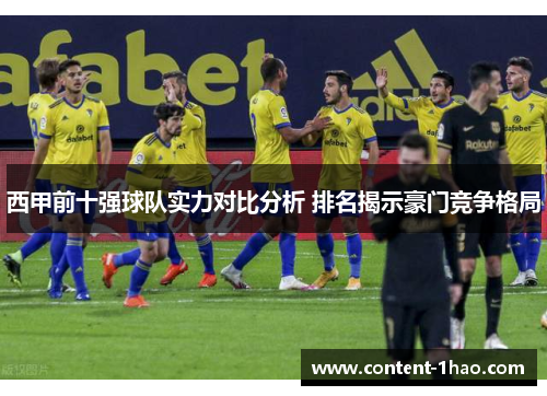 西甲前十强球队实力对比分析 排名揭示豪门竞争格局 西甲前十强球队实力对比分析 排名揭示豪门竞争格局