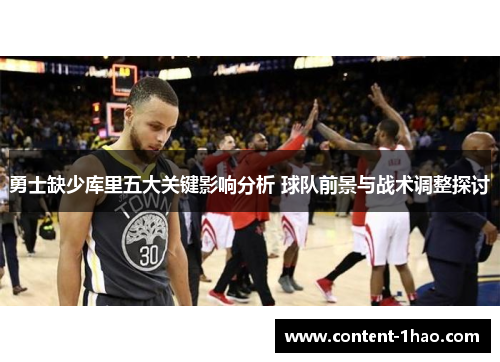 勇士缺少库里五大关键影响分析 球队前景与战术调整探讨 勇士缺少库里五大关键影响分析 球队前景与战术调整探讨