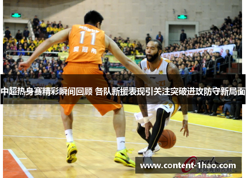 中超热身赛精彩瞬间回顾 各队新援表现引关注突破进攻防守新局面 中超热身赛精彩瞬间回顾 各队新援表现引关注突破进攻防守新局面