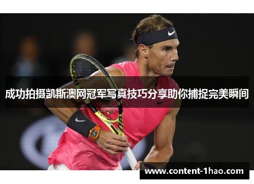 成功拍摄凯斯澳网冠军写真技巧分享助你捕捉完美瞬间