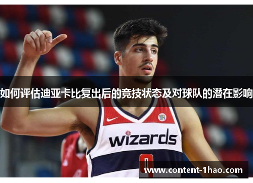 如何评估迪亚卡比复出后的竞技状态及对球队的潜在影响 如何评估迪亚卡比复出后的竞技状态及对球队的潜在影响