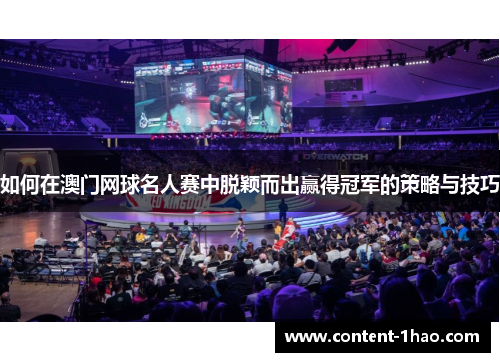 如何在澳门网球名人赛中脱颖而出赢得冠军的策略与技巧 如何在澳门网球名人赛中脱颖而出赢得冠军的策略与技巧