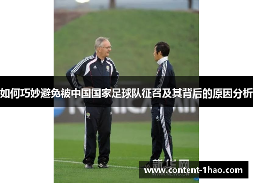 如何巧妙避免被中国国家足球队征召及其背后的原因分析 如何巧妙避免被中国国家足球队征召及其背后的原因分析