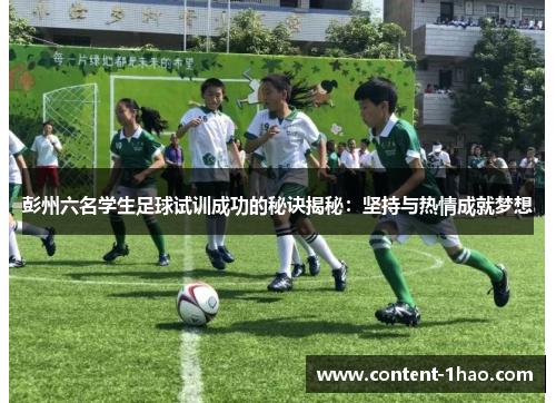 彭州六名学生足球试训成功的秘诀揭秘:坚持与热情成就梦想 彭州六名学生足球试训成功的秘诀揭秘:坚持与热情成就梦想