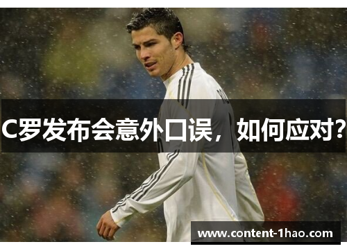 C罗发布会意外口误,如何应对? C罗发布会意外口误,如何应对?