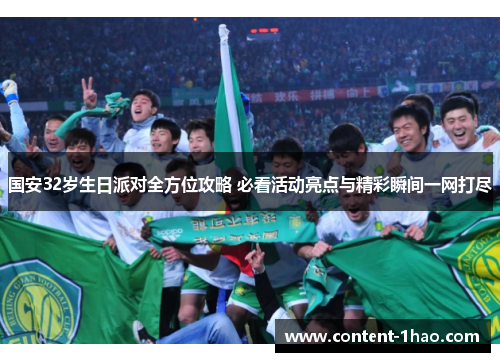 国安32岁生日派对全方位攻略 必看活动亮点与精彩瞬间一网打尽 国安32岁生日派对全方位攻略 必看活动亮点与精彩瞬间一网打尽