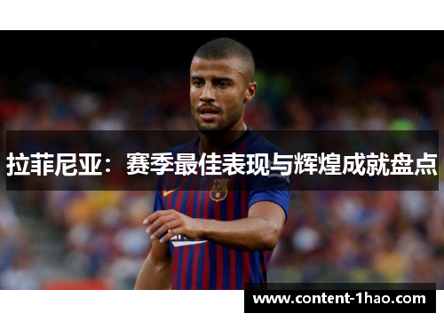 拉菲尼亚:赛季最佳表现与辉煌成就盘点 拉菲尼亚:赛季最佳表现与辉煌成就盘点
