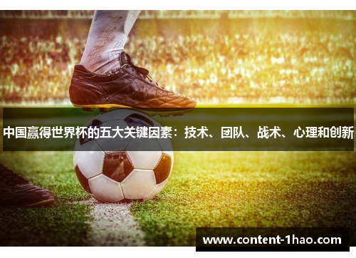 中国赢得世界杯的五大关键因素:技术、团队、战术、心理和创新 中国赢得世界杯的五大关键因素:技术、团队、战术、心理和创新