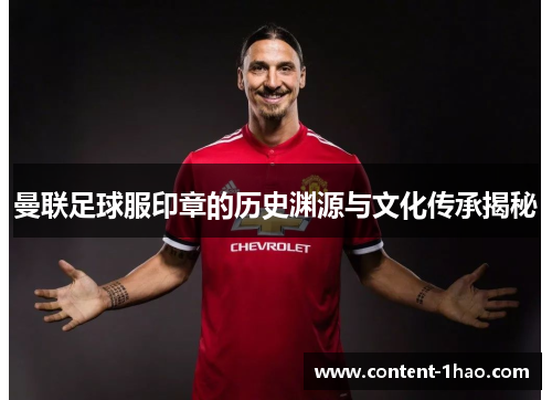 曼联足球服印章的历史渊源与文化传承揭秘 曼联足球服印章的历史渊源与文化传承揭秘