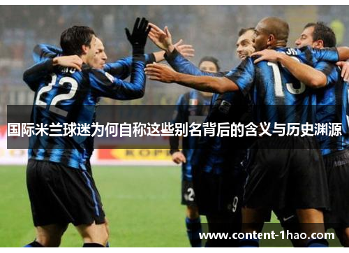 国际米兰球迷为何自称这些别名背后的含义与历史渊源