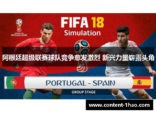 阿根廷超级联赛球队竞争愈发激烈 新兴力量崭露头角 阿根廷超级联赛球队竞争愈发激烈 新兴力量崭露头角