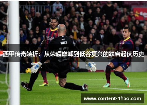 西甲传奇转折:从荣耀巅峰到低谷复兴的跌宕起伏历史 西甲传奇转折:从荣耀巅峰到低谷复兴的跌宕起伏历史