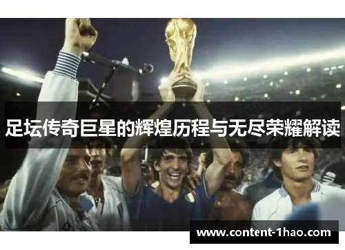 足坛传奇巨星的辉煌历程与无尽荣耀解读 足坛传奇巨星的辉煌历程与无尽荣耀解读