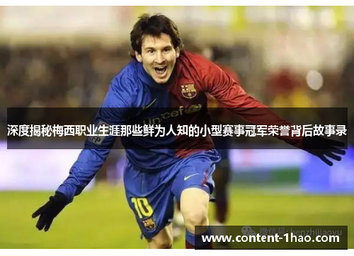 深度揭秘梅西职业生涯那些鲜为人知的小型赛事冠军荣誉背后故事录